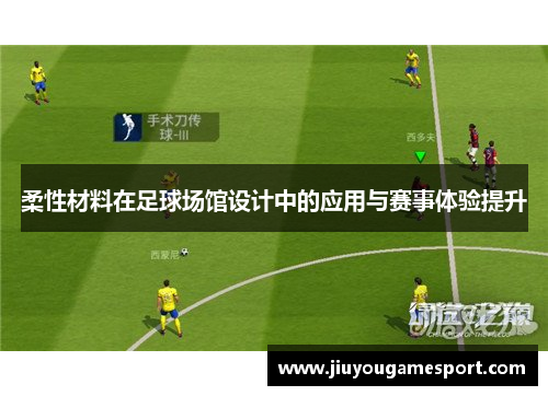 柔性材料在足球场馆设计中的应用与赛事体验提升